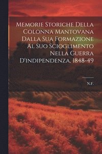 bokomslag Memorie Storiche Della Colonna Mantovana Dalla Sua Formazione Al Suo Scioglimento Nella Guerra D'indipendenza, 1848-49