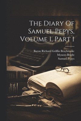 Samuel Pepys, Mynors Bright, Baron Richard Griffin Braybrooke - Diary Of Samuel Pepys, Volume 1, Part 1, Häftad