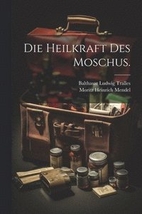 bokomslag Die Heilkraft des Moschus.