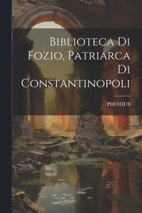 bokomslag Biblioteca Di Fozio, Patriarca Di Constantinopoli
