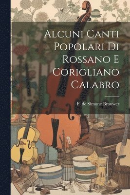 F de Simone Brouwer - Alcuni Canti Popolari Di Rossano E Corigliano Calabro, Häftad