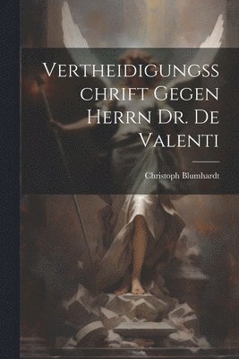 Vertheidigungsschrift Gegen Herrn Dr. De Valenti 1