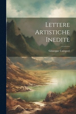 Giuseppe Campori (Marchese) - Lettere Artistiche Inedite, Häftad