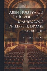 bokomslag Aben Humeya Ou La Revolte Des Maures Sous Philippe Ii, Drame Historique