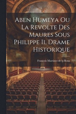 Aben Humeya Ou La Revolte Des Maures Sous Philippe Ii, Drame Historique 1