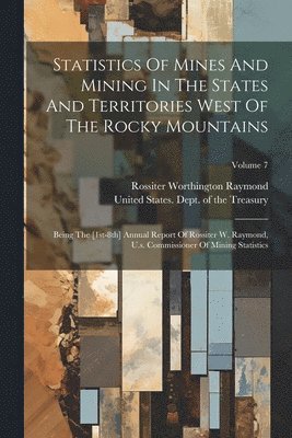 Statistics Of Mines And Mining In The States And Territories West Of The Rocky Mountains