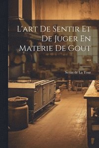 bokomslag L'art De Sentir Et De Juger En Materie De Gout ...