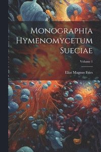 bokomslag Monographia Hymenomycetum Sueciae; Volume 1