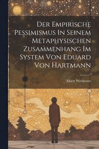 bokomslag Der Empirische Pessimismus In Seinem Metaphysischen Zusammenhang Im System Von Eduard Von Hartmann