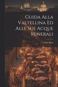 bokomslag Guida Alla Valtellina Ed Alle Sue Acque Minerali