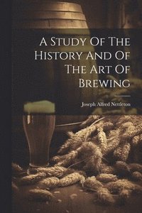 bokomslag Study Of The History And Of The Art Of Brewing