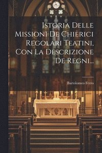 bokomslag Istoria Delle Missioni De Chierici Regolari Teatini, Con La Descrizione De Regni...