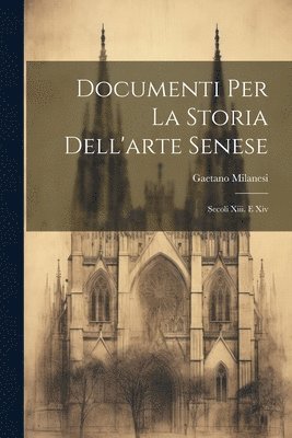 Gaetano Milanesi - Documenti Per La Storia Dell'arte Senese, Häftad