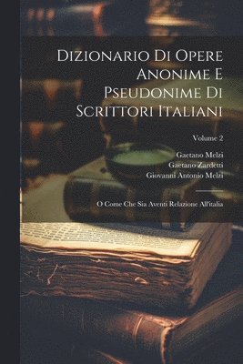 Gaetano Melzi (Conte), Gaetano Zardetti, Giovanni Antonio Melzi - Dizionario Di Opere Anonime E Pseudonime Di Scrittori Italiani, Häftad