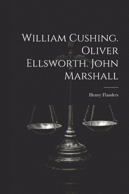 bokomslag William Cushing. Oliver Ellsworth. John Marshall