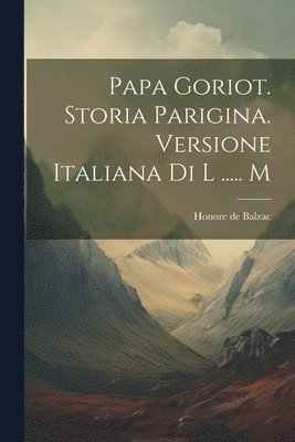 Papa Goriot. Storia Parigina. Versione Italiana Di L ..... M 1