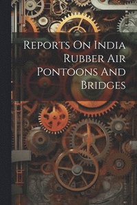 bokomslag Reports On India Rubber Air Pontoons And Bridges
