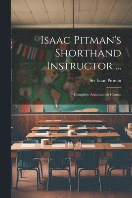 Isaac Pitman's Shorthand Instructor ... 1