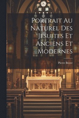 Portrait Au Naturel Des Jesuites Et Anciens Et Modernes 1