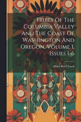 bokomslag Tribes Of The Columbia Valley And The Coast Of Washington And Oregon, Volume 1, Issues 1-6