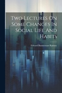 bokomslag Two Lectures On Some Changes In Social Life And Habits