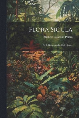 bokomslag Flora Sicula: Pt. 1. Gamopetalae Calyciflorae