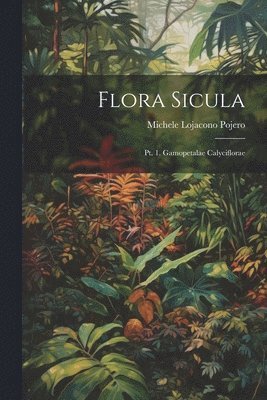 Flora Sicula: Pt. 1. Gamopetalae Calyciflorae 1