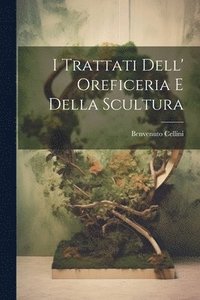 bokomslag I Trattati Dell' Oreficeria E Della Scultura