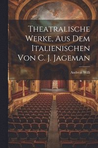 bokomslag Theatralische Werke, Aus Dem Italienischen Von C. J. Jageman