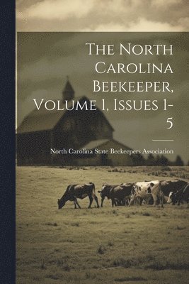 bokomslag The North Carolina Beekeeper, Volume 1, Issues 1-5