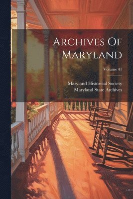 Maryland Historical Society, Maryland State Archives - Archives Of Maryland; Volume 41, Häftad