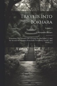 bokomslag Travels Into Bokhara: Containing The Narrative Of A Voyage On The Indus [...] And An Account Of A Journey From India To Cabool, Tartary, And