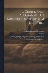 bokomslag L. Christ. Frid. Garmanni ... De Miraculis Mortuorum Libri Tres