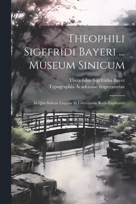 Theophili Sigefridi Bayeri ... Museum Sinicum 1