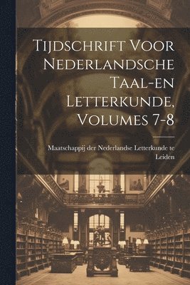 Tijdschrift Voor Nederlandsche Taal-en Letterkunde, Volumes 7-8 1