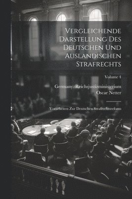 Vergleichende Darstellung Des Deutschen Und Auslandischen Strafrechts: Vorarbeiten Zur Deutschen Strafrechtsreform; Volume 4 1