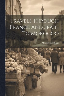 Travels Through France And Spain To Morocoo 1