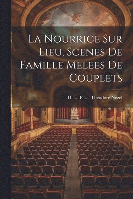 bokomslag La Nourrice Sur Lieu, Scenes De Famille Melees De Couplets