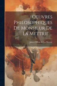 bokomslag Oeuvres Philosophiques De Monsieur De La Mettrie ...