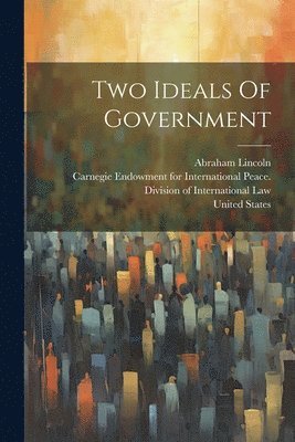 Abraham Lincoln, United States, Carnegie Endowment for International - Two Ideals Of Government, Häftad