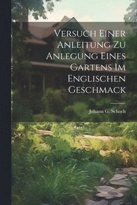 bokomslag Versuch Einer Anleitung Zu Anlegung Eines Gartens Im Englischen Geschmack