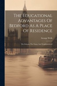bokomslag The Educational Advantages Of Bedford As A Place Of Residence