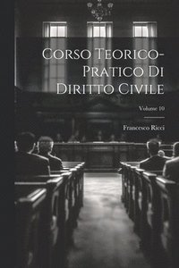 bokomslag Corso Teorico-pratico Di Diritto Civile; Volume 10