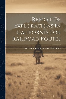 bokomslag Report Of Explorations In California For Railroad Routes