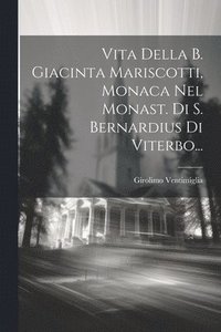 bokomslag Vita Della B. Giacinta Mariscotti, Monaca Nel Monast. Di S. Bernardius Di Viterbo...