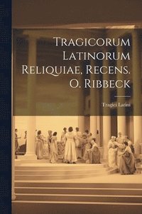 bokomslag Tragicorum Latinorum Reliquiae, Recens. O. Ribbeck