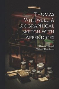 bokomslag Thomas Whitwell. A Biographical Sketch With Appendices