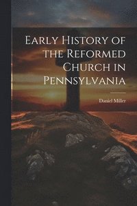 bokomslag Early History of the Reformed Church in Pennsylvania