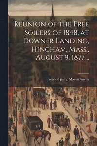 bokomslag Reunion of the Free Soilers of 1848, at Downer Landing, Hingham, Mass., August 9, 1877 ..
