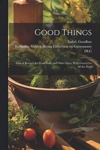 bokomslag Good Things; Ethical Recipes for Feast Days and Other Days, With Graces for All the Days